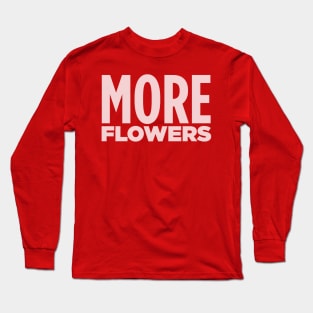 MORE FLOWERS! Long Sleeve T-Shirt